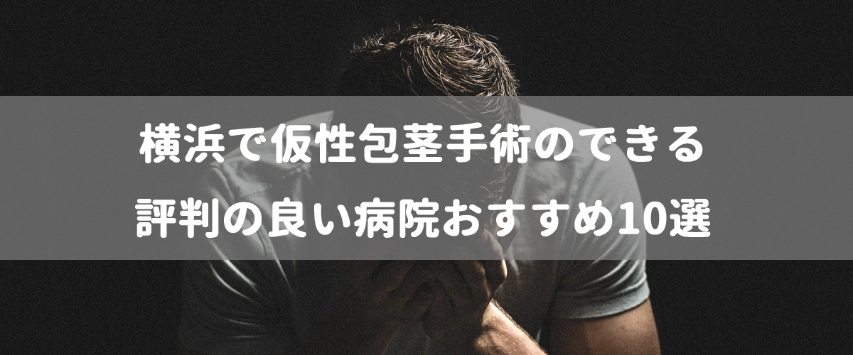 横浜で仮性包茎手術のできる評判の良い病院おすすめ10選