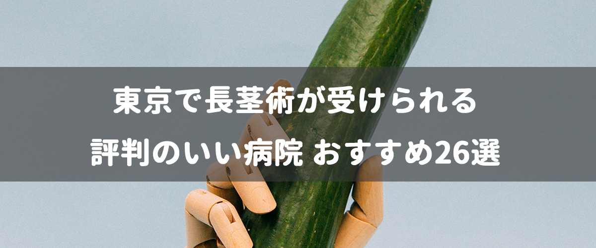 東京で長茎術が受けられる評判のいい病院おすすめ26選 東京で長茎術が受けられる評判のいい病院おすすめ26選
