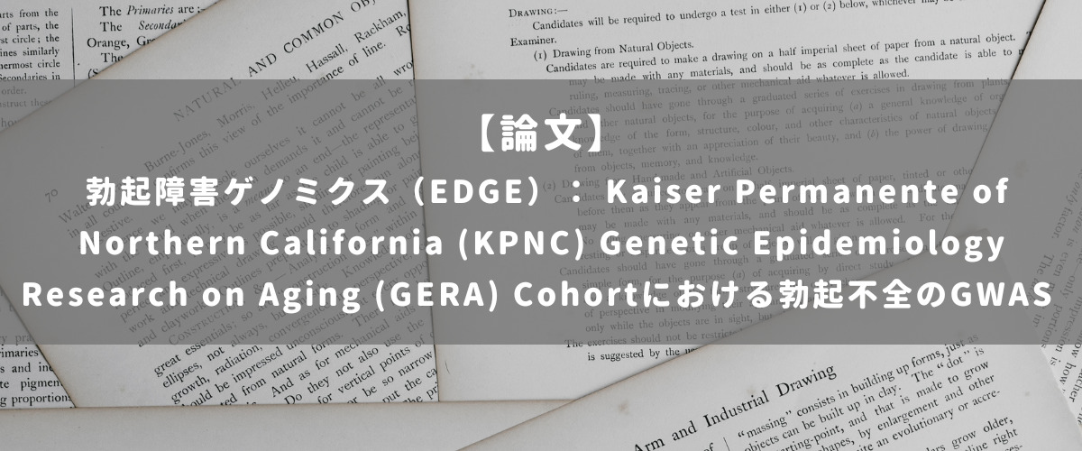 勃起障害ゲノミクス（EDGE）： Kaiser Permanente of Northern California (KPNC) Genetic Epidemiology Research on Aging (GERA) Cohortにおける勃起不全のGWAS 