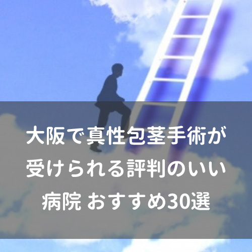 大阪で真性包茎手術が受けられる評判のいい病院 おすすめ30選 チンペディア