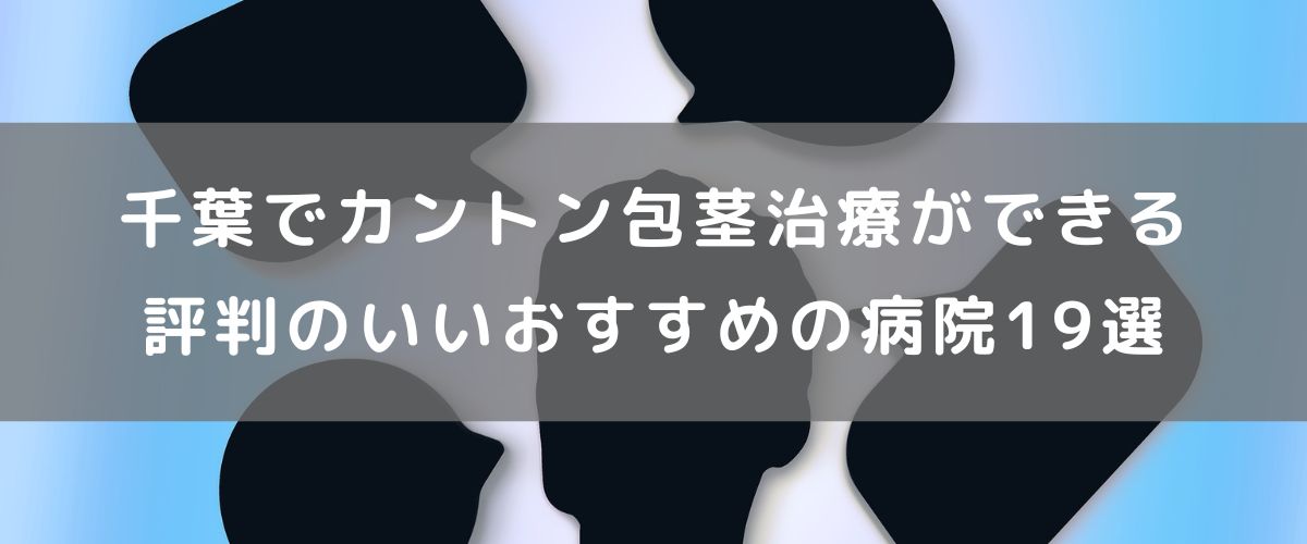 千葉でカントン包茎治療ができる評判のいいおすすめの病院19選