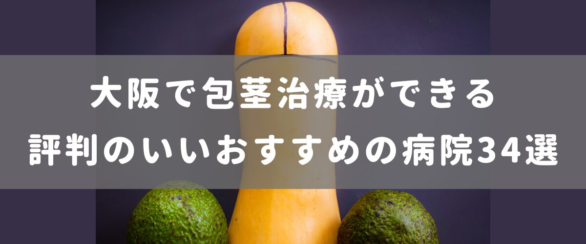 大阪で包茎治療ができる評判のいいおすすめの病院34選（2/2）