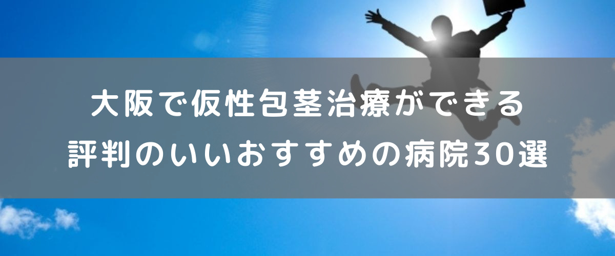 大阪で仮性包茎治療ができる評判のいいおすすめの病院30選