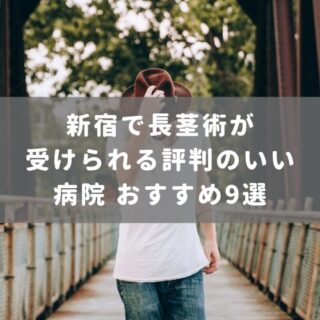 新宿で長茎術が受けられる評判のいい病院 おすすめ9選