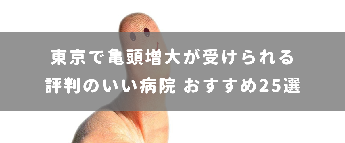 東京で亀頭増大が受けられる評判のいい病院 おすすめ25選 東京で亀頭増大が受けられる評判のいい病院 おすすめ25選